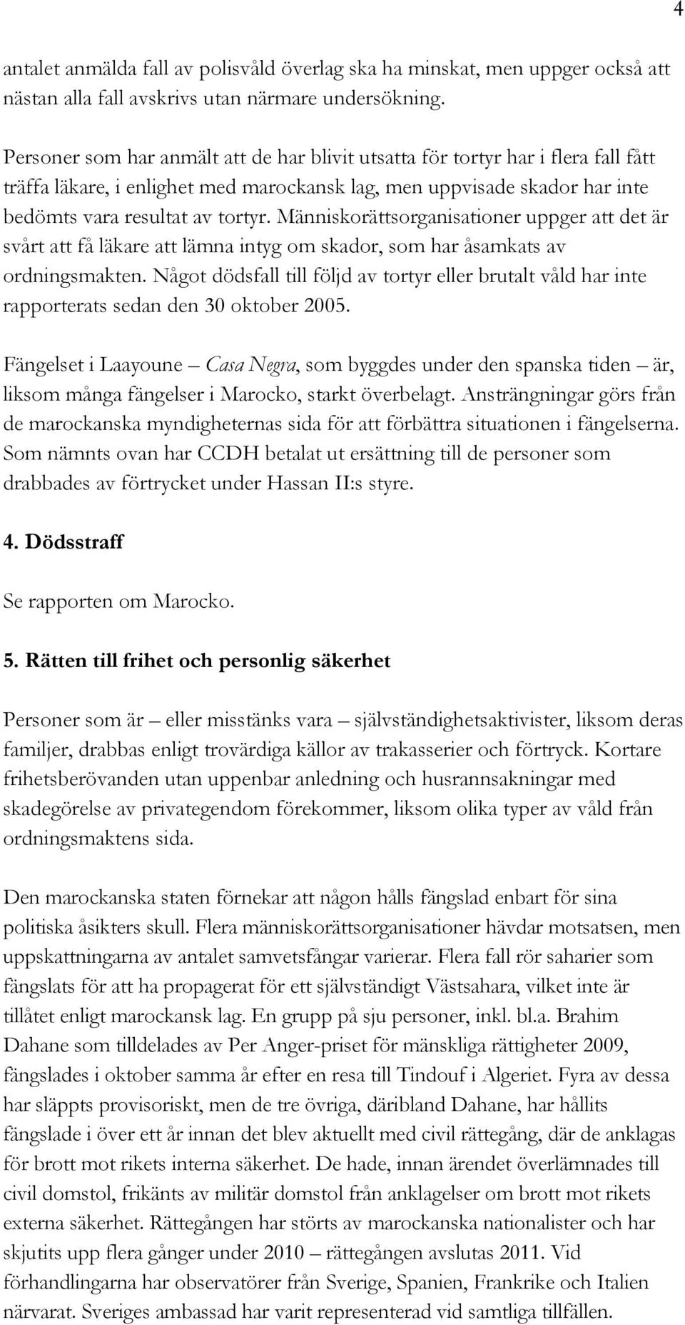 Människorättsorganisationer uppger att det är svårt att få läkare att lämna intyg om skador, som har åsamkats av ordningsmakten.