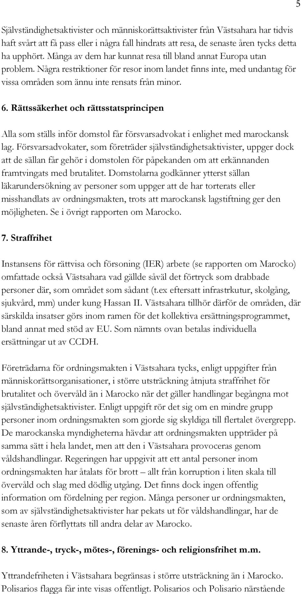 Rättssäkerhet och rättsstatsprincipen Alla som ställs inför domstol får försvarsadvokat i enlighet med marockansk lag.