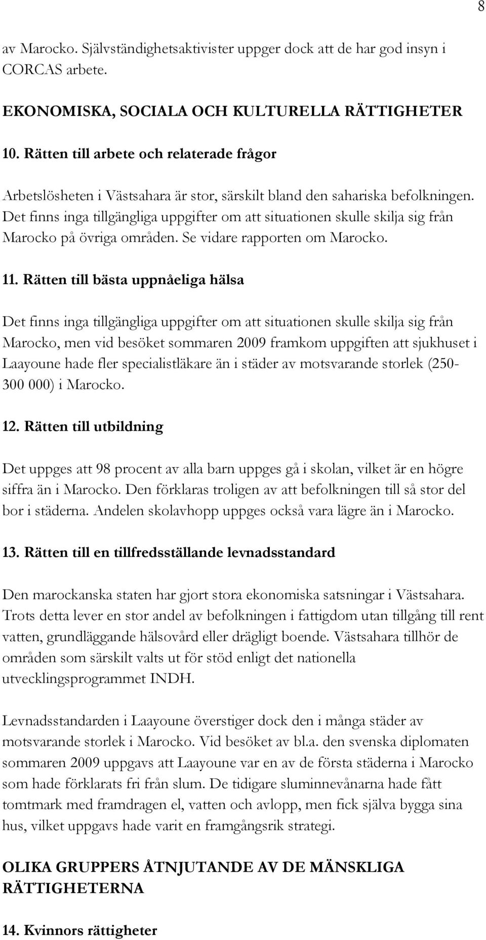 Det finns inga tillgängliga uppgifter om att situationen skulle skilja sig från Marocko på övriga områden. Se vidare rapporten om Marocko. 11.