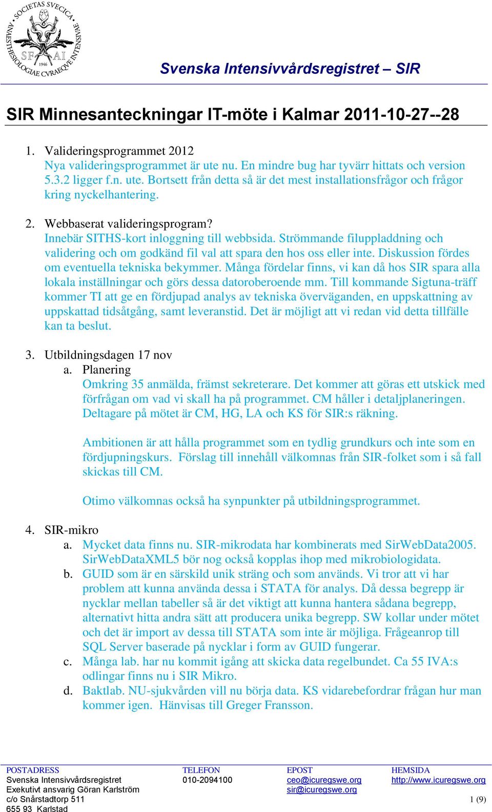 Innebär SITHS-kort inloggning till webbsida. Strömmande filuppladdning och validering och om godkänd fil val att spara den hos oss eller inte. Diskussion fördes om eventuella tekniska bekymmer.