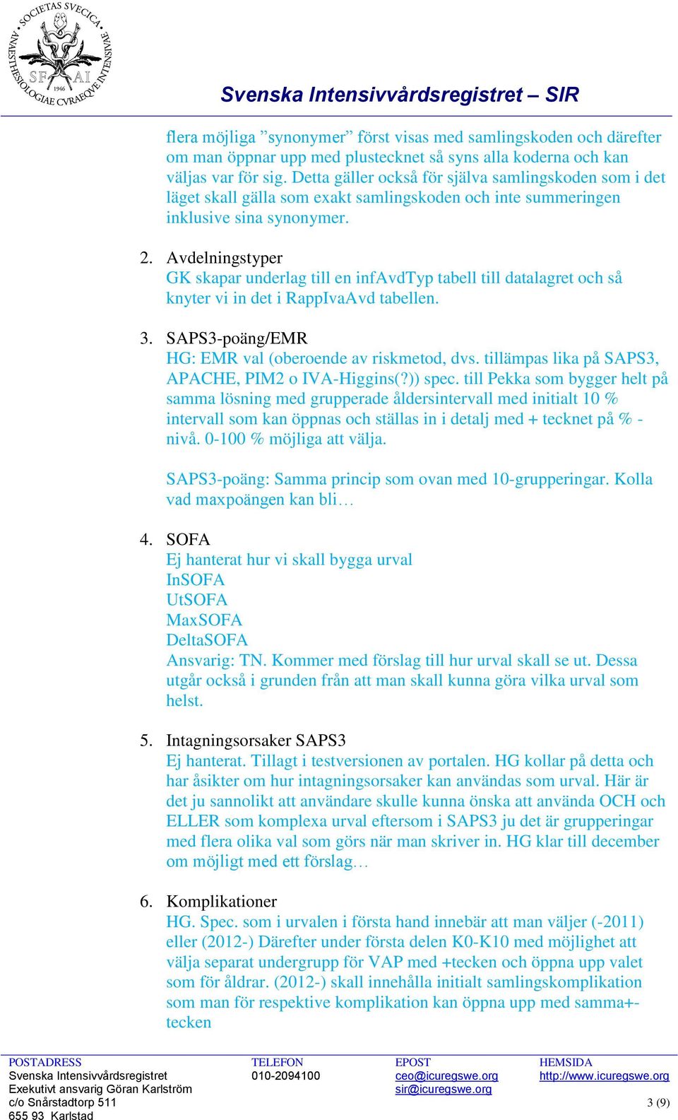 Avdelningstyper GK skapar underlag till en infavdtyp tabell till datalagret och så knyter vi in det i RappIvaAvd tabellen. 3. SAPS3-poäng/EMR HG: EMR val (oberoende av riskmetod, dvs.