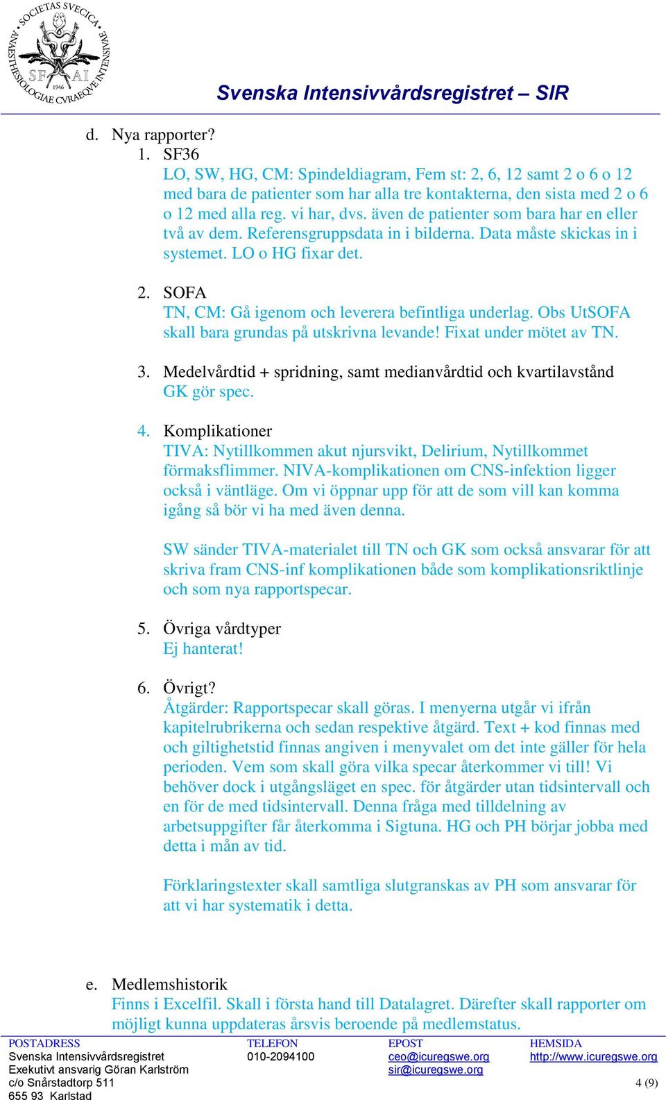 Obs UtSOFA skall bara grundas på utskrivna levande! Fixat under mötet av TN. 3. Medelvårdtid + spridning, samt medianvårdtid och kvartilavstånd GK gör spec. 4.