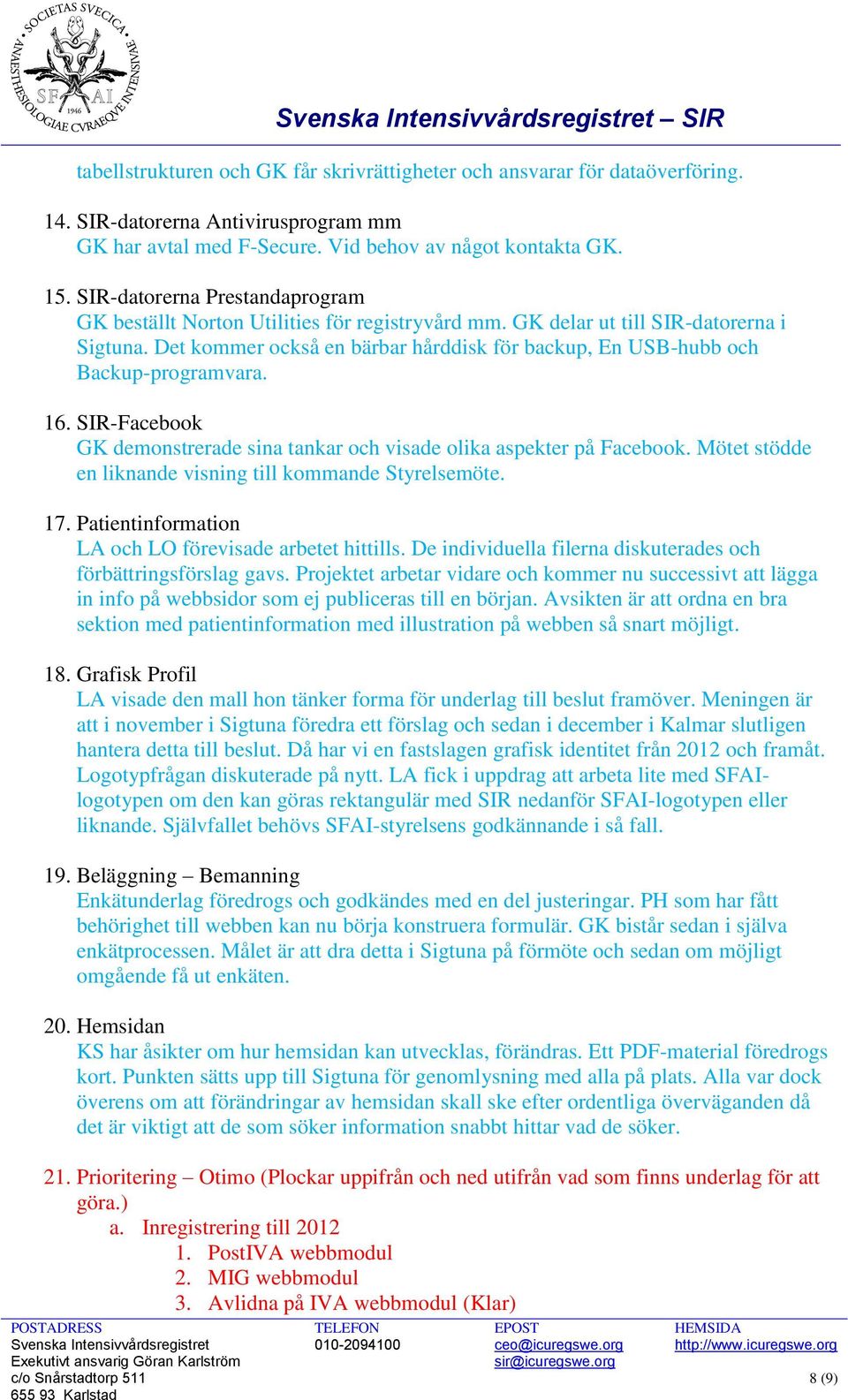 Det kommer också en bärbar hårddisk för backup, En USB-hubb och Backup-programvara. 16. SIR-Facebook GK demonstrerade sina tankar och visade olika aspekter på Facebook.