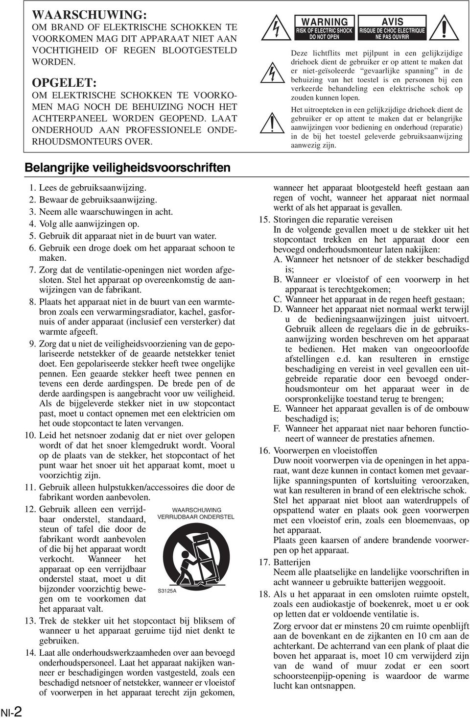 WARNING RISK OF ELECTRIC SHOCK DO NOT OPEN AVIS RISQUE DE CHOC ELECTRIQUE NE PAS OUVRIR Deze lichtflits met pijlpunt in een gelijkzijdige driehoek dient de gebruiker er op attent te maken dat er