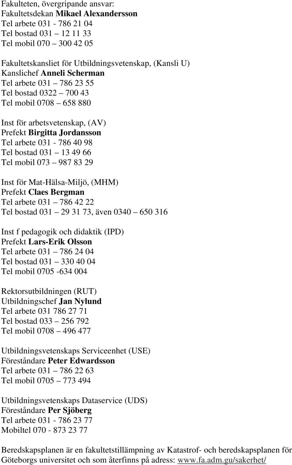 49 66 Tel mobil 073 987 83 29 Inst för Mat-Hälsa-Miljö, (MHM) Prefekt Claes Bergman Tel arbete 031 786 42 22 Tel bostad 031 29 31 73, även 0340 650 316 Inst f pedagogik och didaktik (IPD) Prefekt