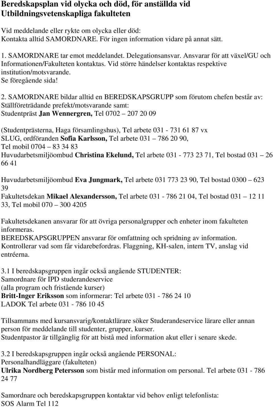 Vid större händelser kontaktas respektive institution/motsvarande. Se föregående sida! 2.