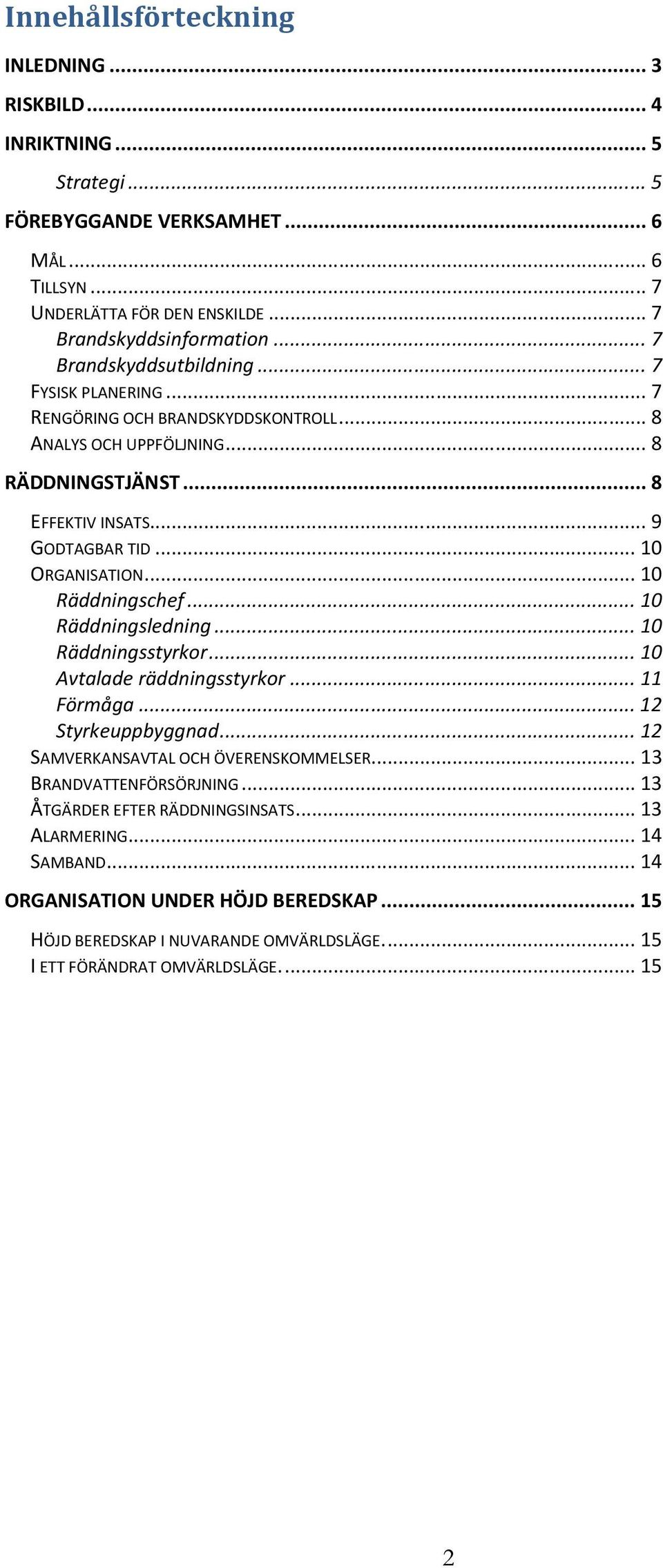 .. 10 Räddningschef... 10 Räddningsledning... 10 Räddningsstyrkor... 10 Avtalade räddningsstyrkor... 11 Förmåga... 12 Styrkeuppbyggnad... 12 SAMVERKANSAVTAL OCH ÖVERENSKOMMELSER.