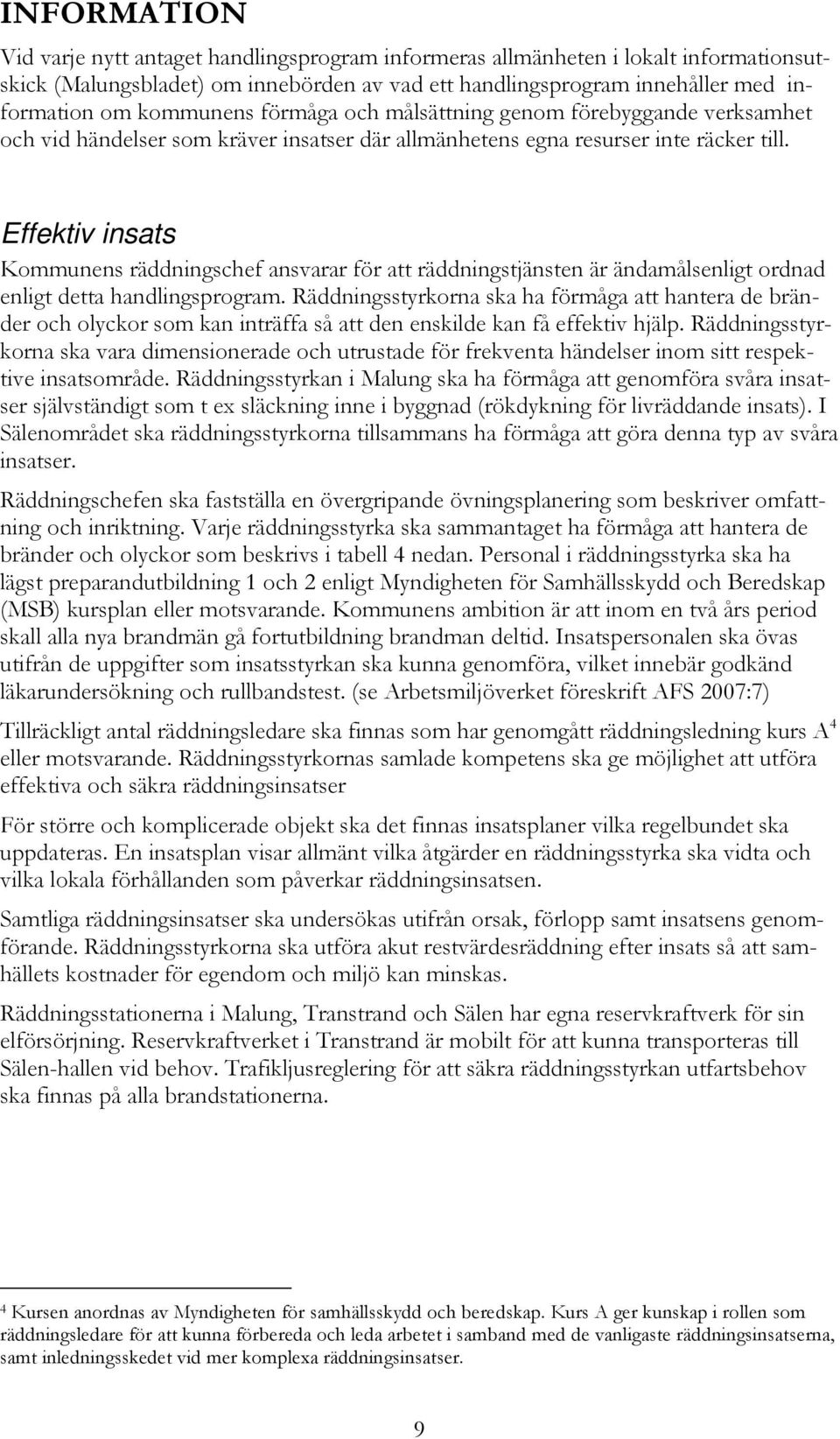 Effektiv insats Kommunens räddningschef ansvarar för att räddningstjänsten är ändamålsenligt ordnad enligt detta handlingsprogram.