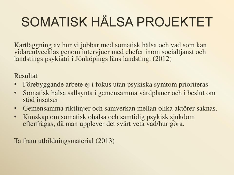 (2012) Resultat Förebyggande arbete ej i fokus utan psykiska symtom prioriteras Somatisk hälsa sällsynta i gemensamma vårdplaner och i beslut om