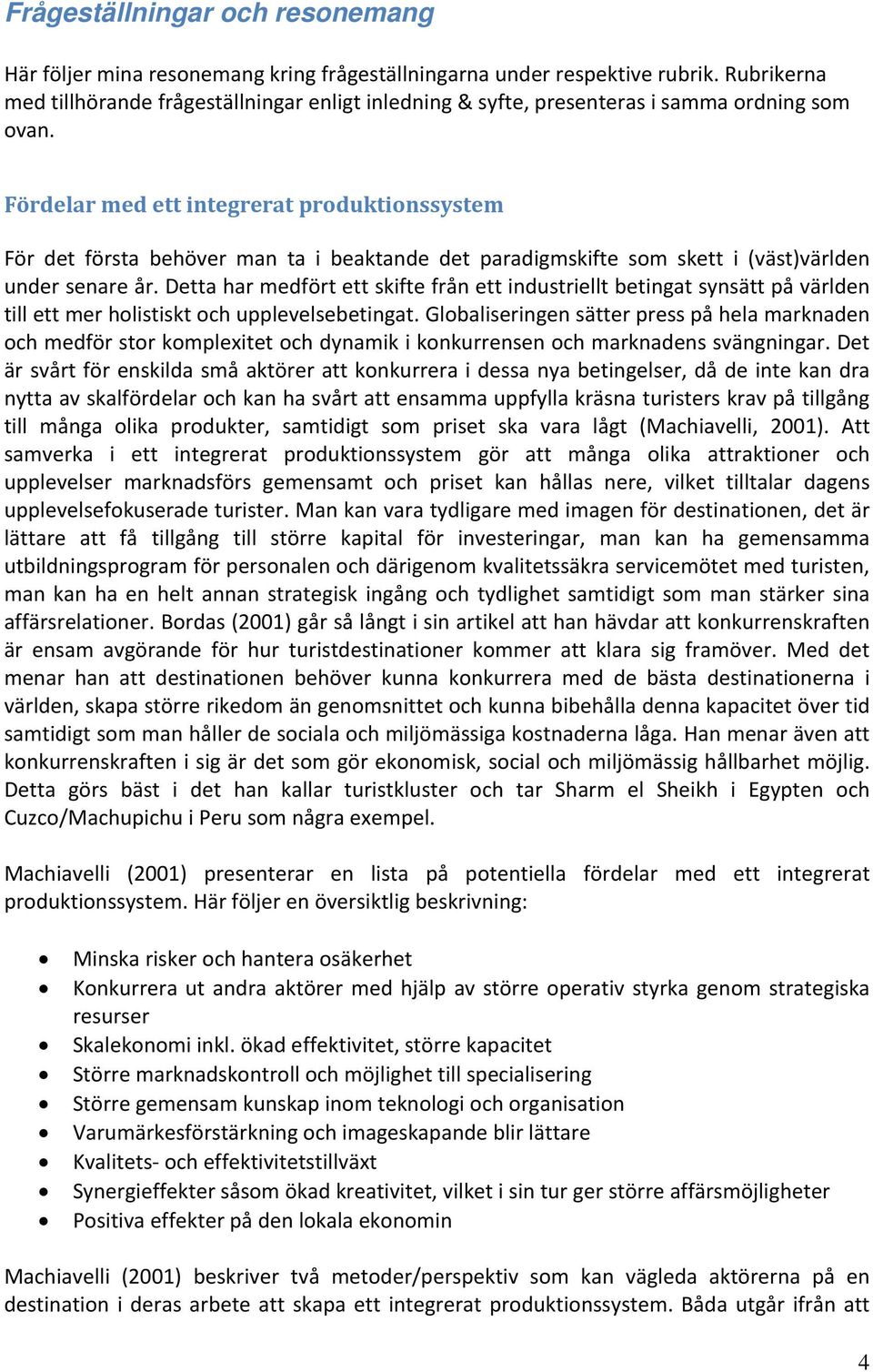 Fördelar med ett integrerat produktionssystem För det första behöver man ta i beaktande det paradigmskifte som skett i (väst)världen under senare år.