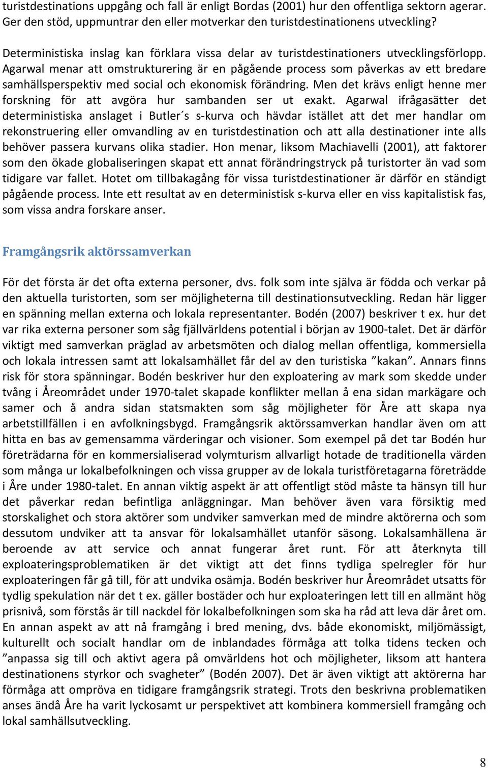 Agarwal menar att omstrukturering är en pågående process som påverkas av ett bredare samhällsperspektiv med social och ekonomisk förändring.