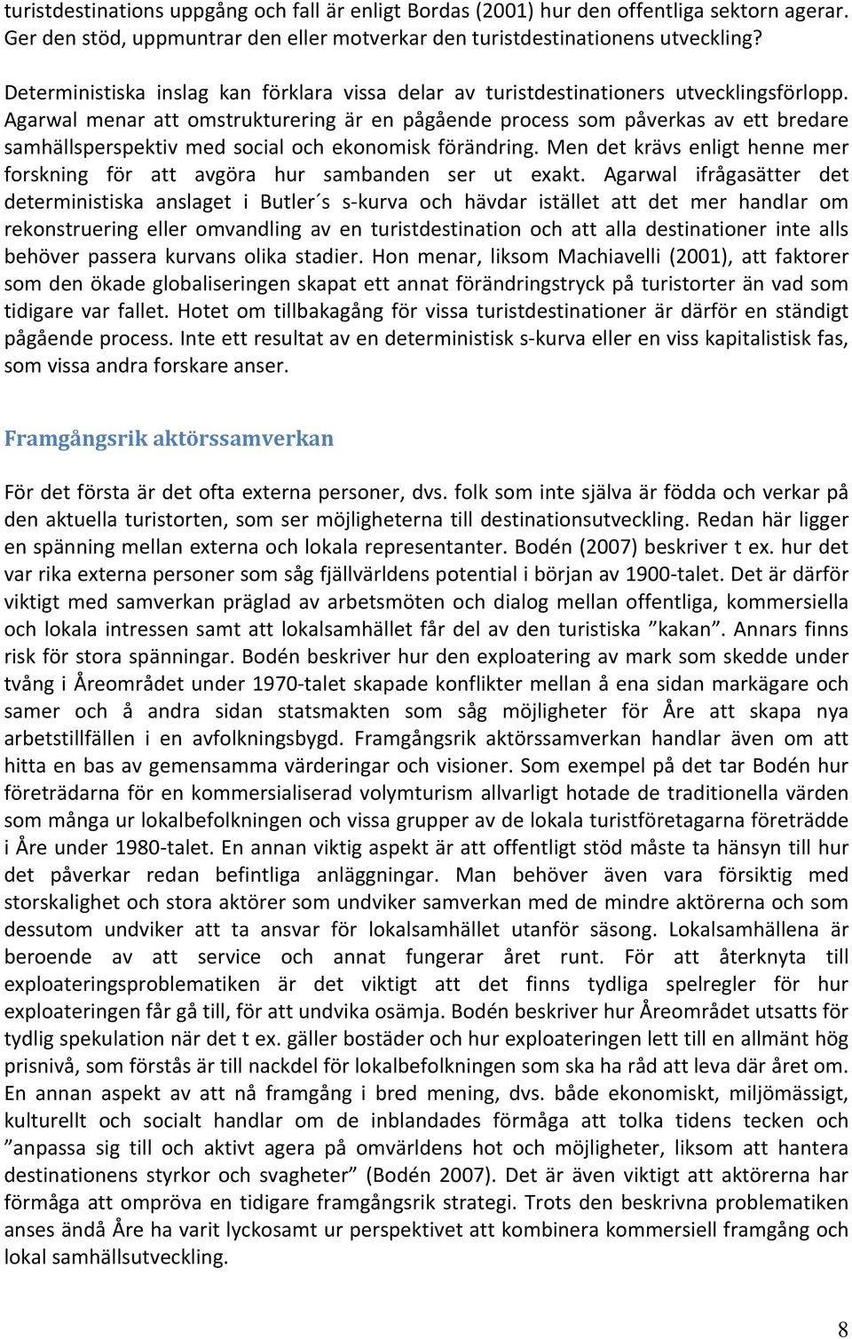 Agarwal menar att omstrukturering är en pågående process som påverkas av ett bredare samhällsperspektiv med social och ekonomisk förändring.