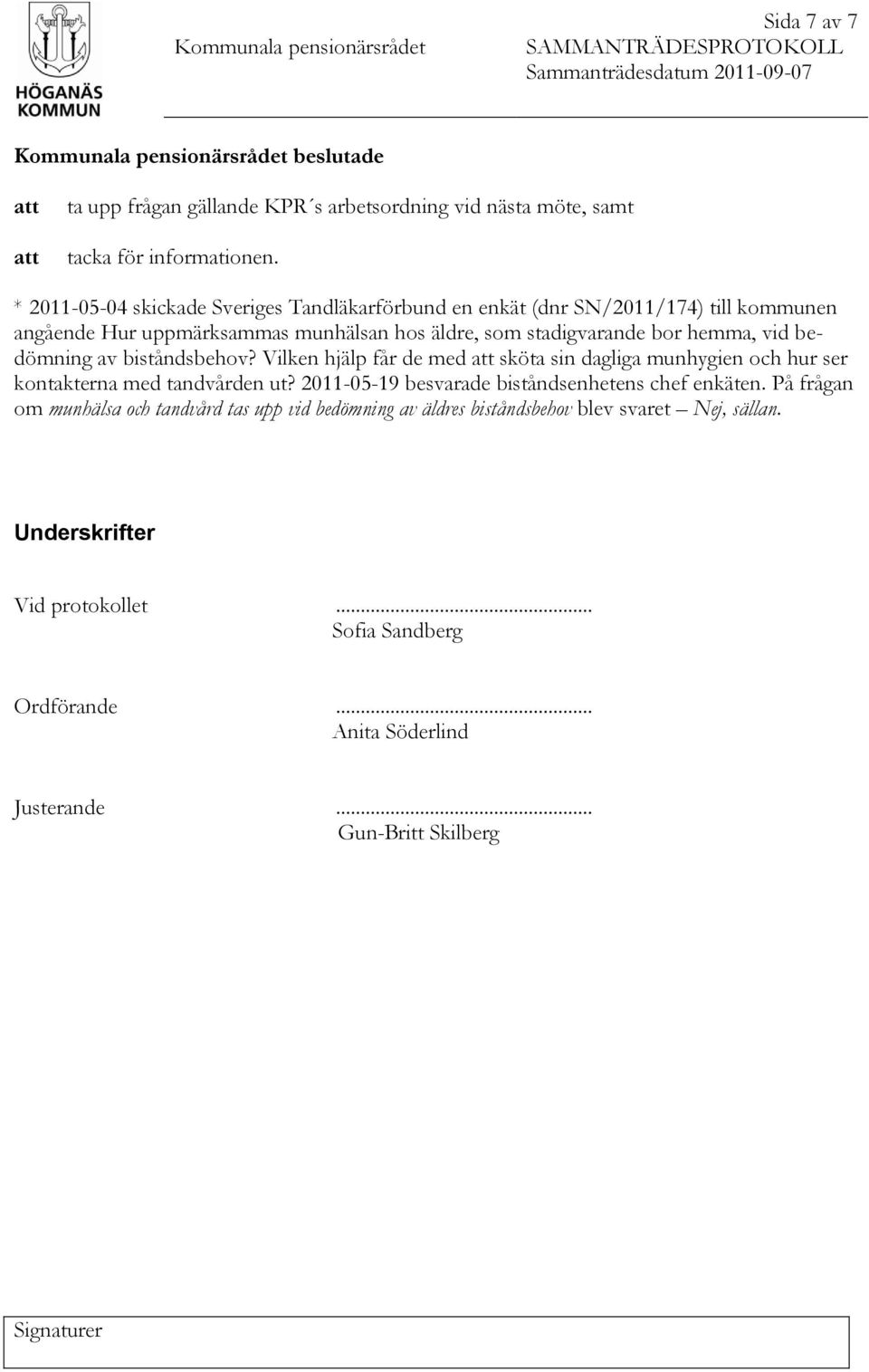 Vilken hjälp får de med sköta sin dagliga munhygien och hur ser kontakterna med tandvården ut? 2011-05-19 besvarade biståndsenhetens chef enkäten.