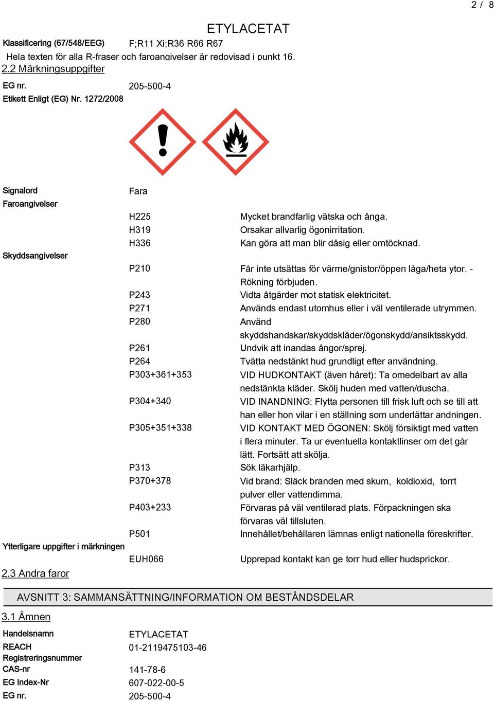 Skyddsangivelser P210 Får inte utsättas för värme/gnistor/öppen låga/heta ytor. - Rökning förbjuden. P243 Vidta åtgärder mot statisk elektricitet.