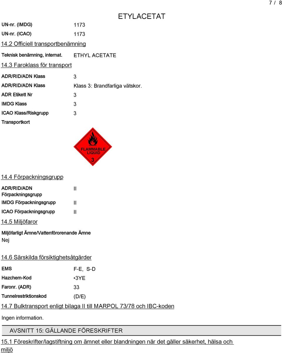 4 Förpackningsgrupp ADR/RID/ADN Förpackningsgrupp IMDG Förpackningsgrupp ICAO Förpackningsgrupp 14.5 Miljöfaror II II II Miljöfarligt Ämne/Vattenförorenande Ämne Nej 14.