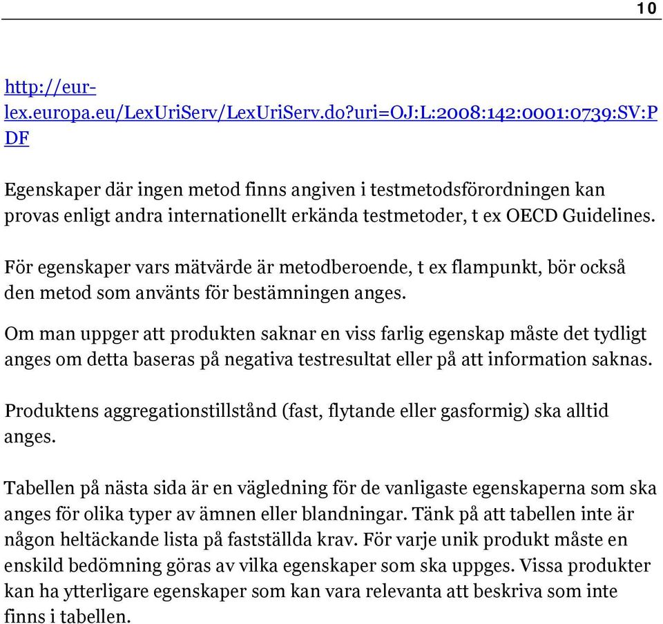 För egenskaper vars mätvärde är metodberoende, t ex flampunkt, bör också den metod som använts för bestämningen anges.