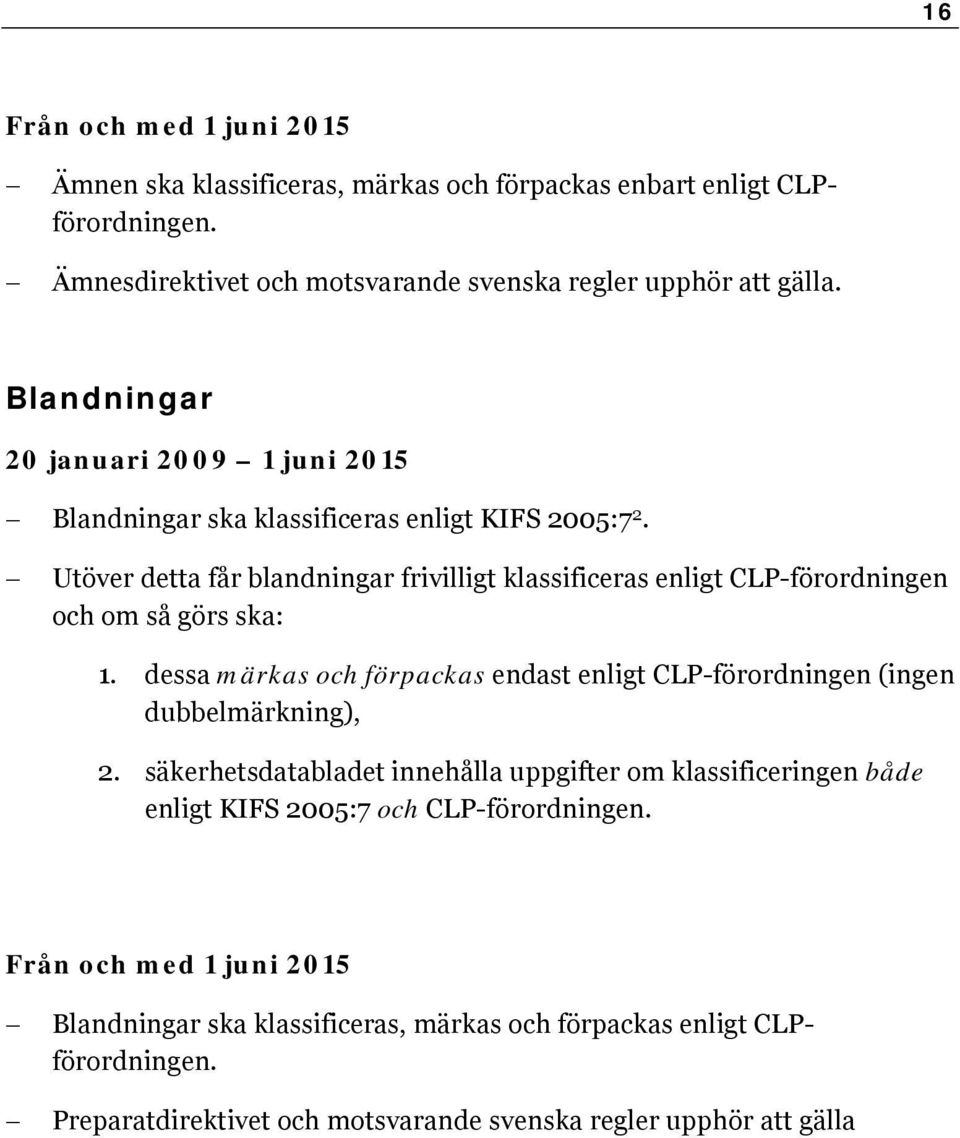 Utöver detta får blandningar frivilligt klassificeras enligt CLP-förordningen och om så görs ska: 1.