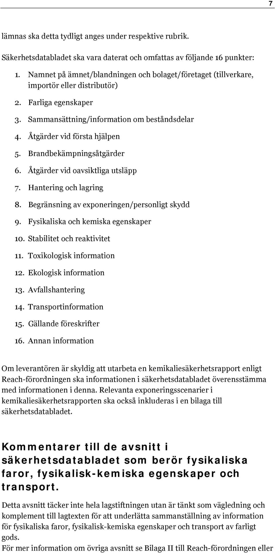 Brandbekämpningsåtgärder 6. Åtgärder vid oavsiktliga utsläpp 7. Hantering och lagring 8. Begränsning av exponeringen/personligt skydd 9. Fysikaliska och kemiska egenskaper 10.