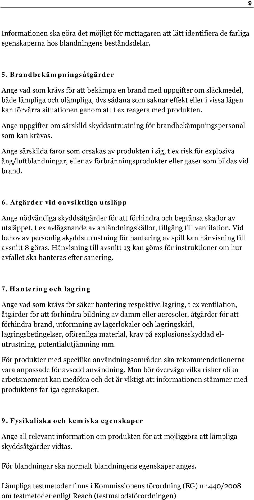 situationen genom att t ex reagera med produkten. Ange uppgifter om särskild skyddsutrustning för brandbekämpningspersonal som kan krävas.