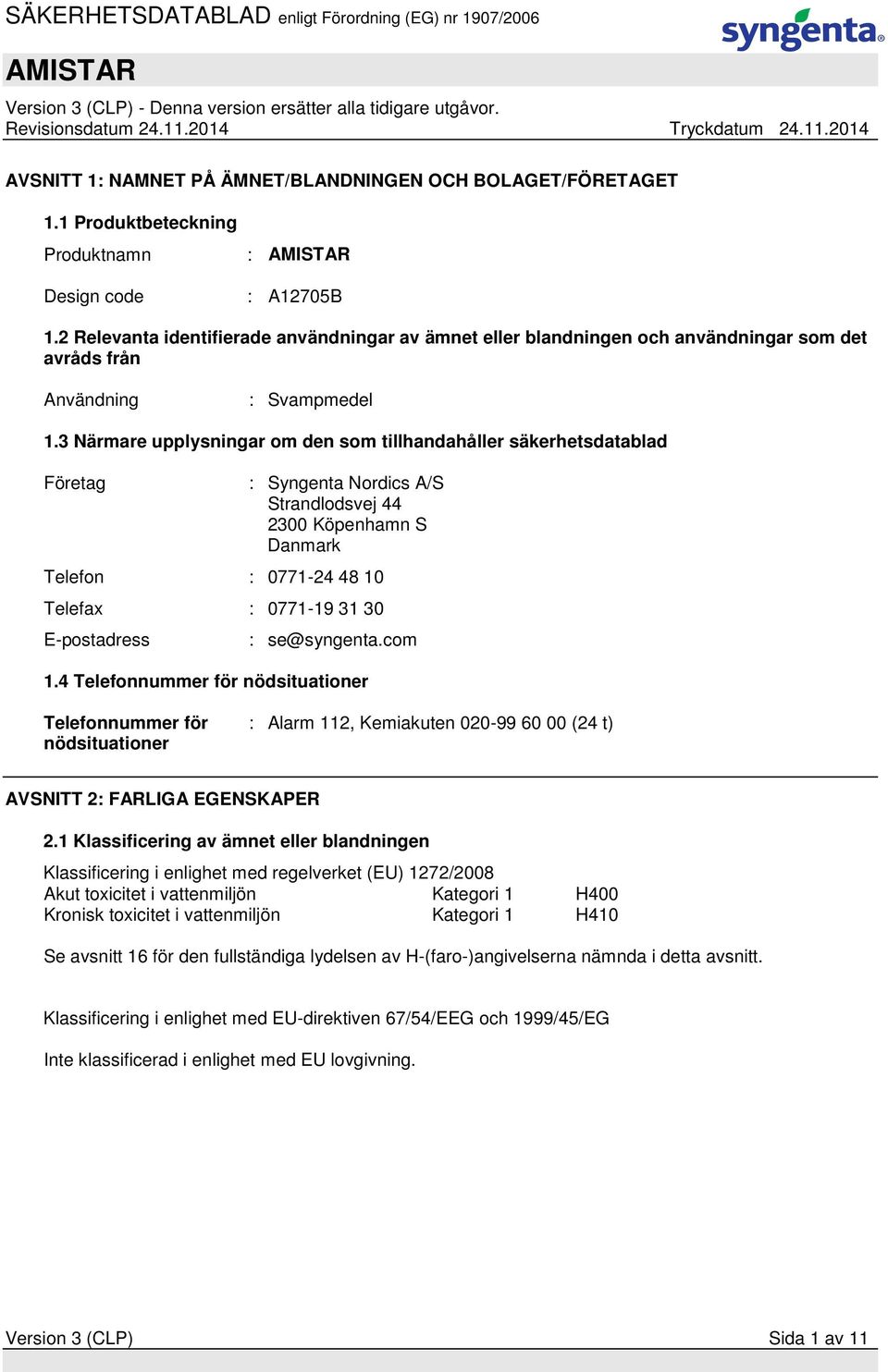 3 Närmare upplysningar om den som tillhandahåller säkerhetsdatablad Företag : Syngenta Nordics A/S Strandlodsvej 44 2300 Köpenhamn S Danmark Telefon : 0771-24 48 10 Telefax : 0771-19 31 30