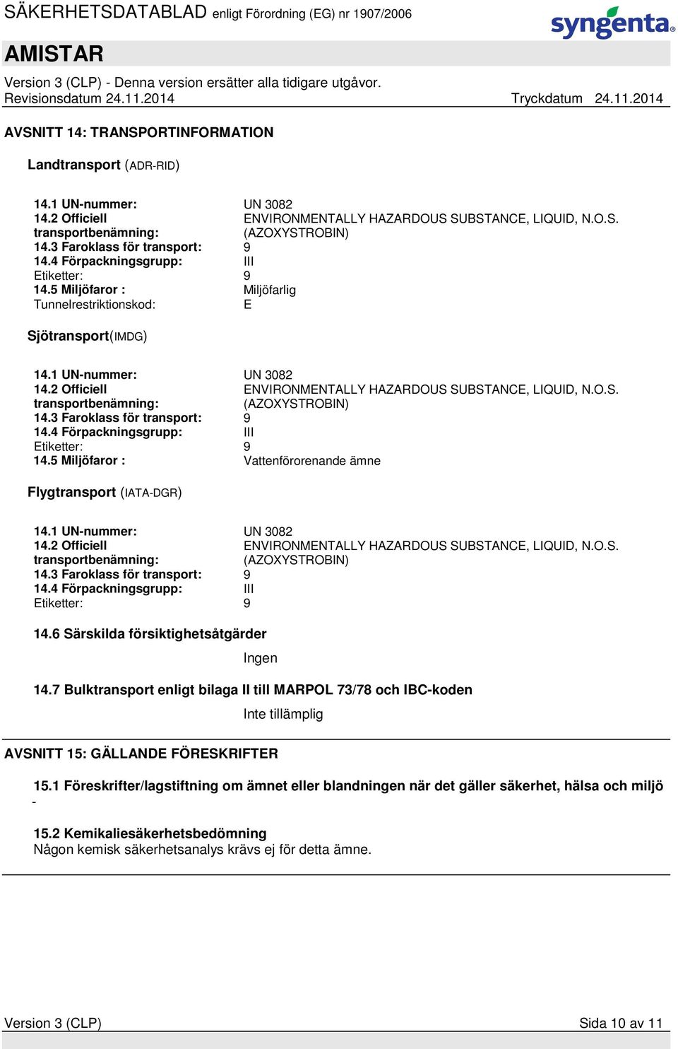 2 Officiell transportbenämning: ENVIRONMENTALLY HAZARDOUS SUBSTANCE, LIQUID, N.O.S. (AZOXYSTROBIN) 14.3 Faroklass för transport: 9 14.4 Förpackningsgrupp: III Etiketter: 9 14.