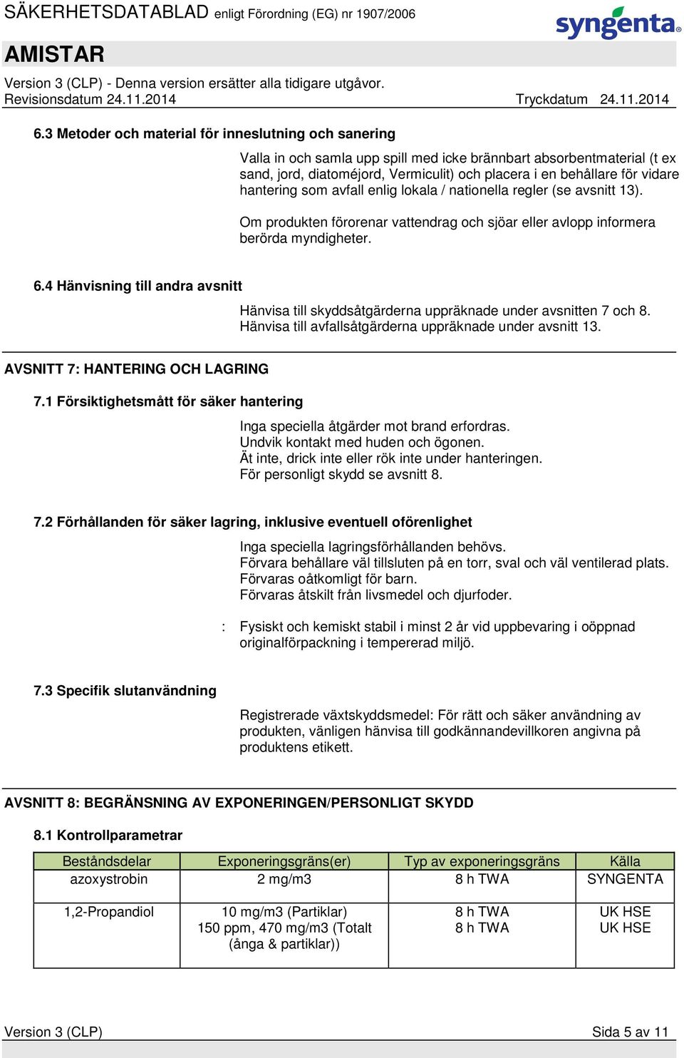 4 Hänvisning till andra avsnitt Hänvisa till skyddsåtgärderna uppräknade under avsnitten 7 och 8. Hänvisa till avfallsåtgärderna uppräknade under avsnitt 13. AVSNITT 7: HANTERING OCH LAGRING 7.