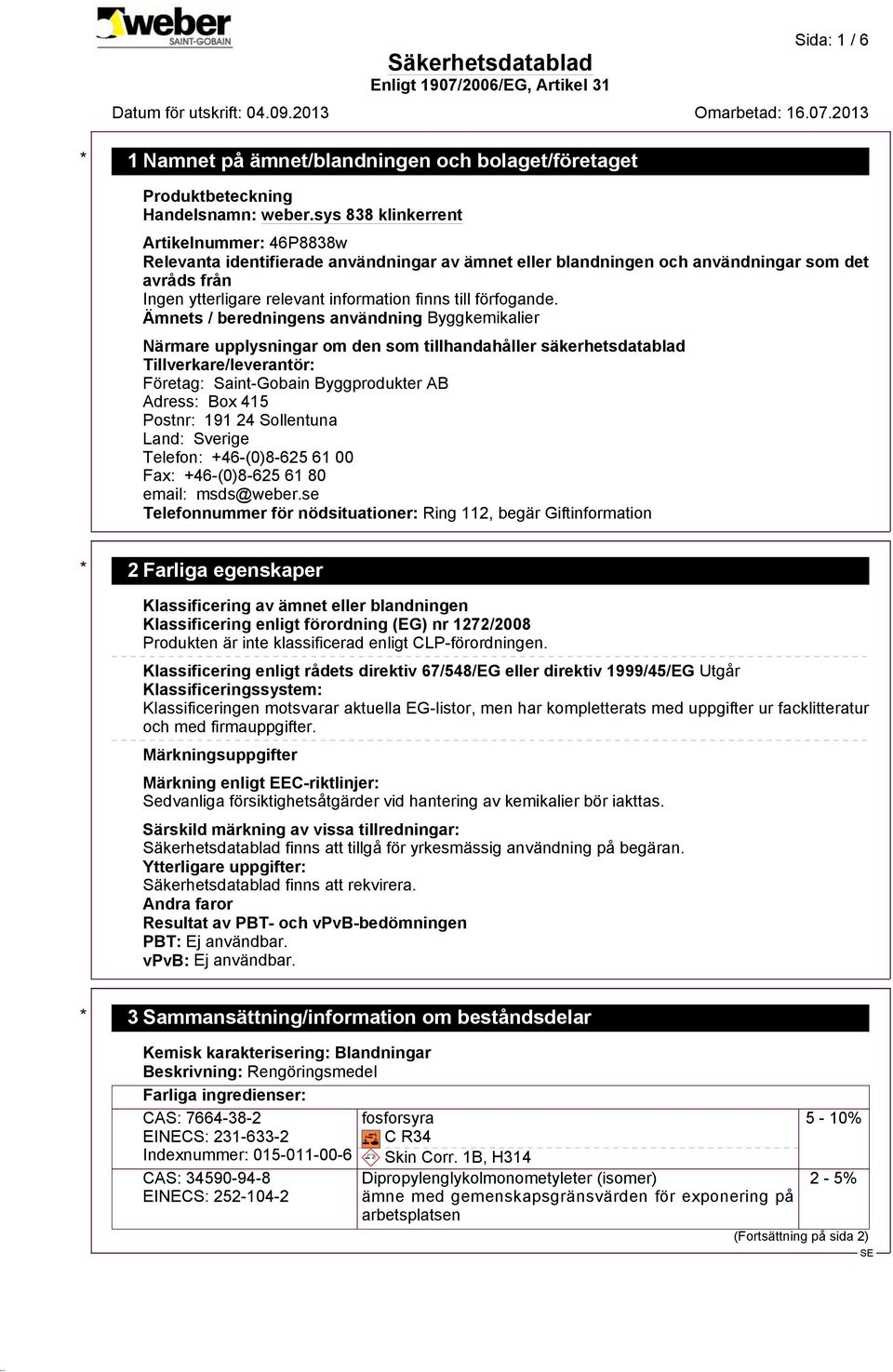 Box 415 Postnr: 191 24 Sollentuna Land: Sverige Telefon: +46-(0)8-625 61 00 Fax: +46-(0)8-625 61 80 email: msds@weber.