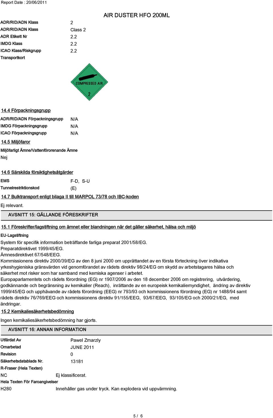 6 Särskilda försiktighetsåtgärder EMS F-D, S-U Tunnelrestriktionskod (E) 14.7 Bulktransport enligt bilaga II till MARPOL 73/78 och IBC-koden Ej relevant. AVSNITT 15: GÄLLANDE FÖRESKRIFTER 15.