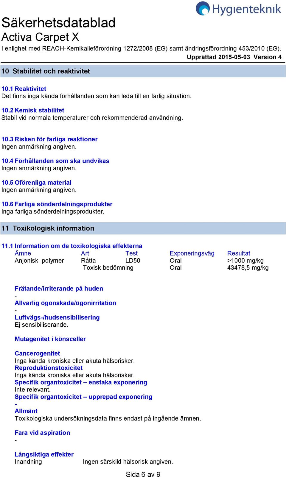 4 Förhållanden som ska undvikas 10.5 Oförenliga material 10.6 Farliga sönderdelningsprodukter Inga farliga sönderdelningsprodukter. 11 Toxikologisk information 11.