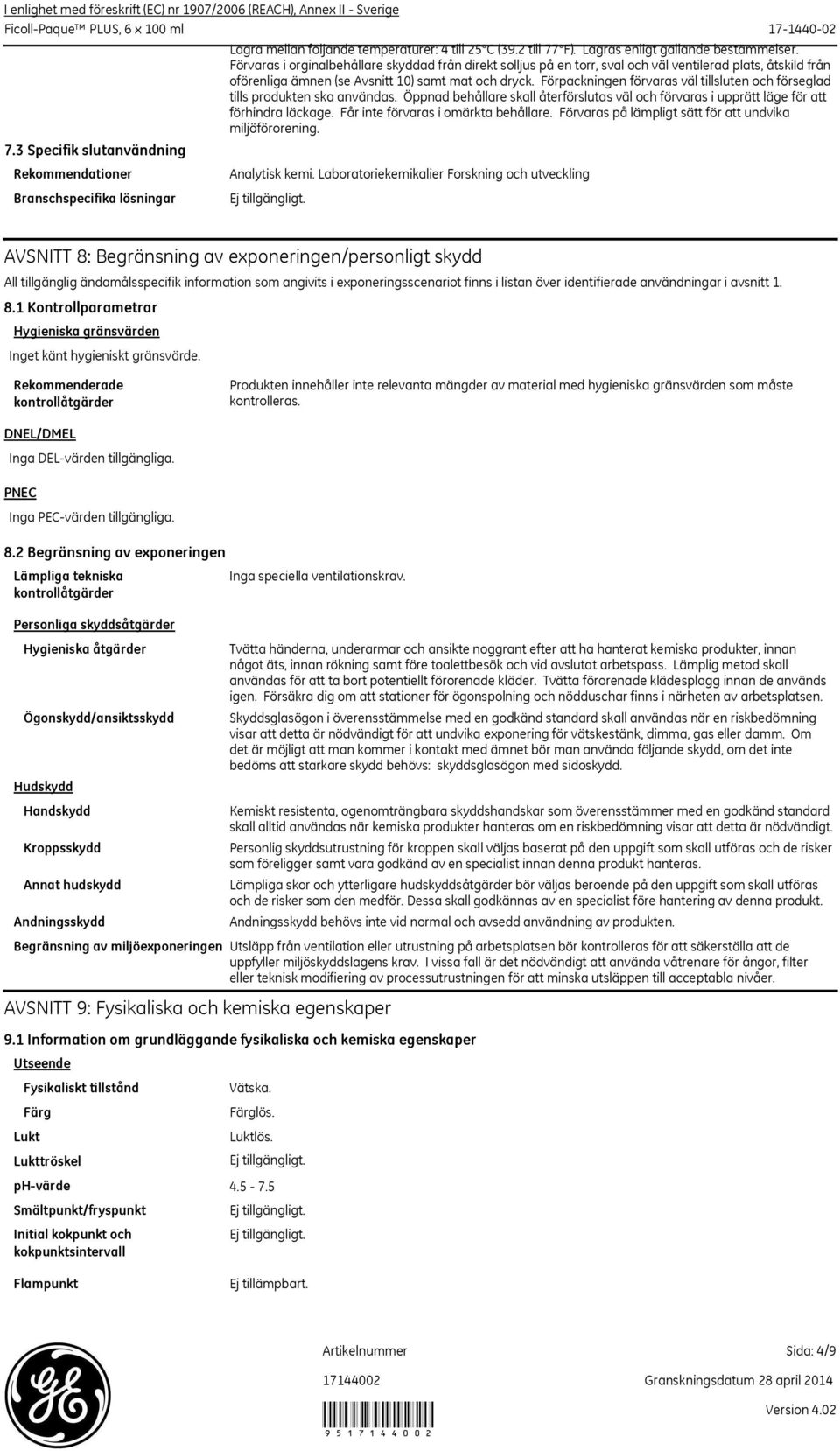 Förvaras i orginalbehållare skyddad från direkt solljus på en torr, sval och väl ventilerad plats, åtskild från oförenliga ämnen (se Avsnitt 10) samt mat och dryck.