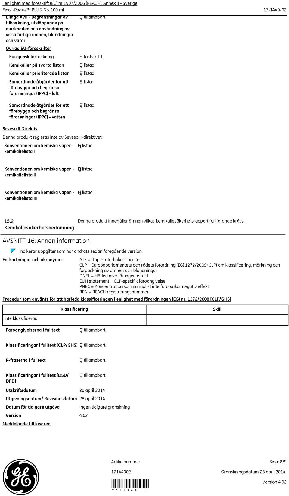 (IPPC) luft Ej fastställd. Samordnade åtgärder för att förebygga och begränsa föroreningar (IPPC) vatten Seveso II Direktiv Denna produkt regleras inte av Seveso IIdirektivet.