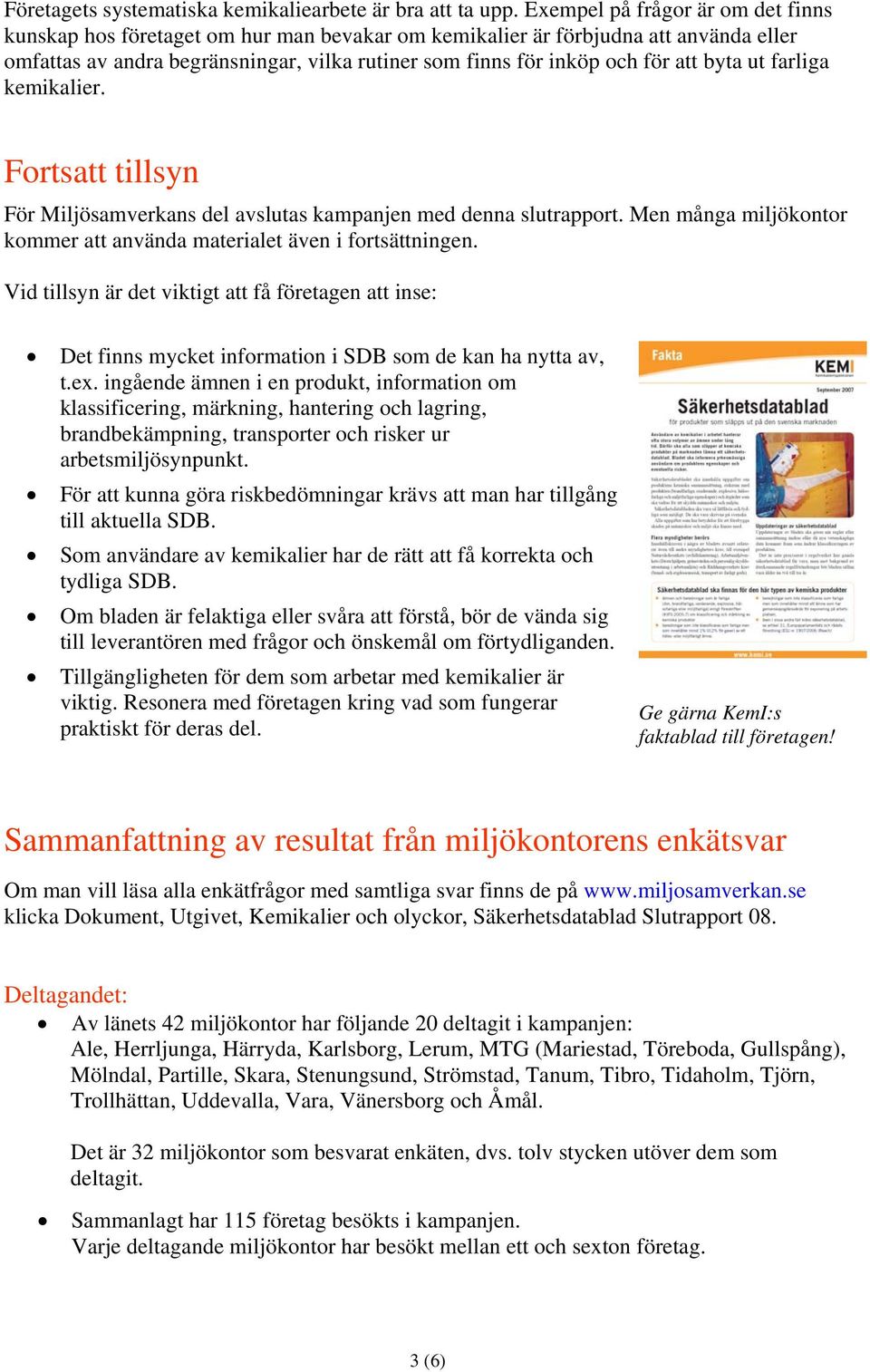 byta ut farliga kemikalier. Fortsatt tillsyn För Miljösamverkans del avslutas kampanjen med denna slutrapport. Men många miljökontor kommer att använda materialet även i fortsättningen.