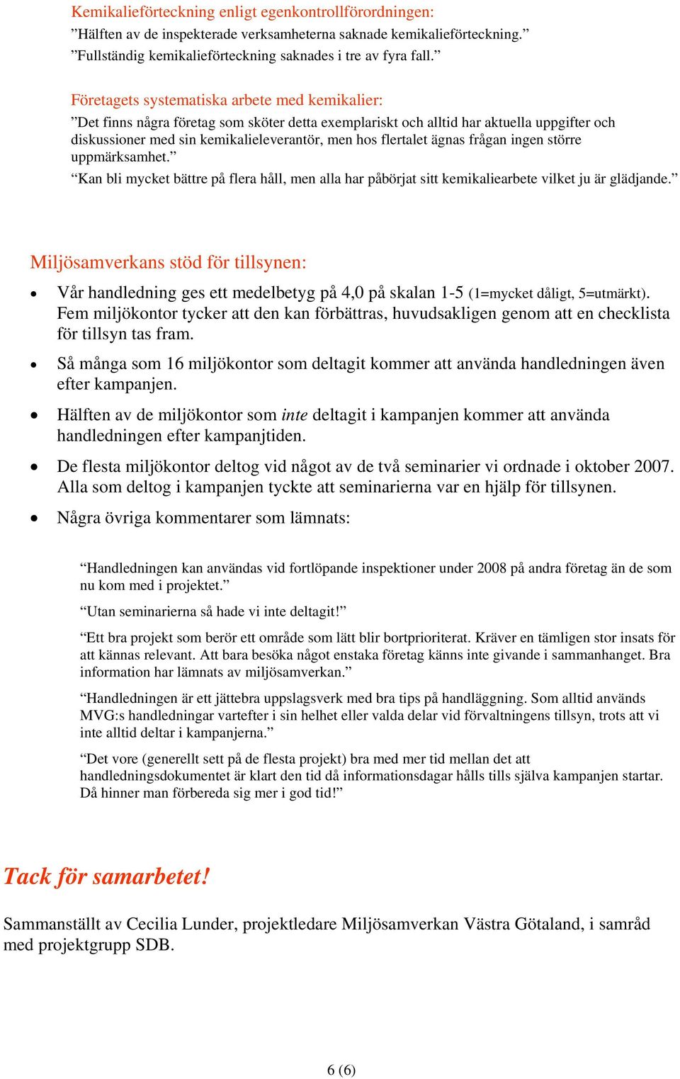 ägnas frågan ingen större uppmärksamhet. Kan bli mycket bättre på flera håll, men alla har påbörjat sitt kemikaliearbete vilket ju är glädjande.