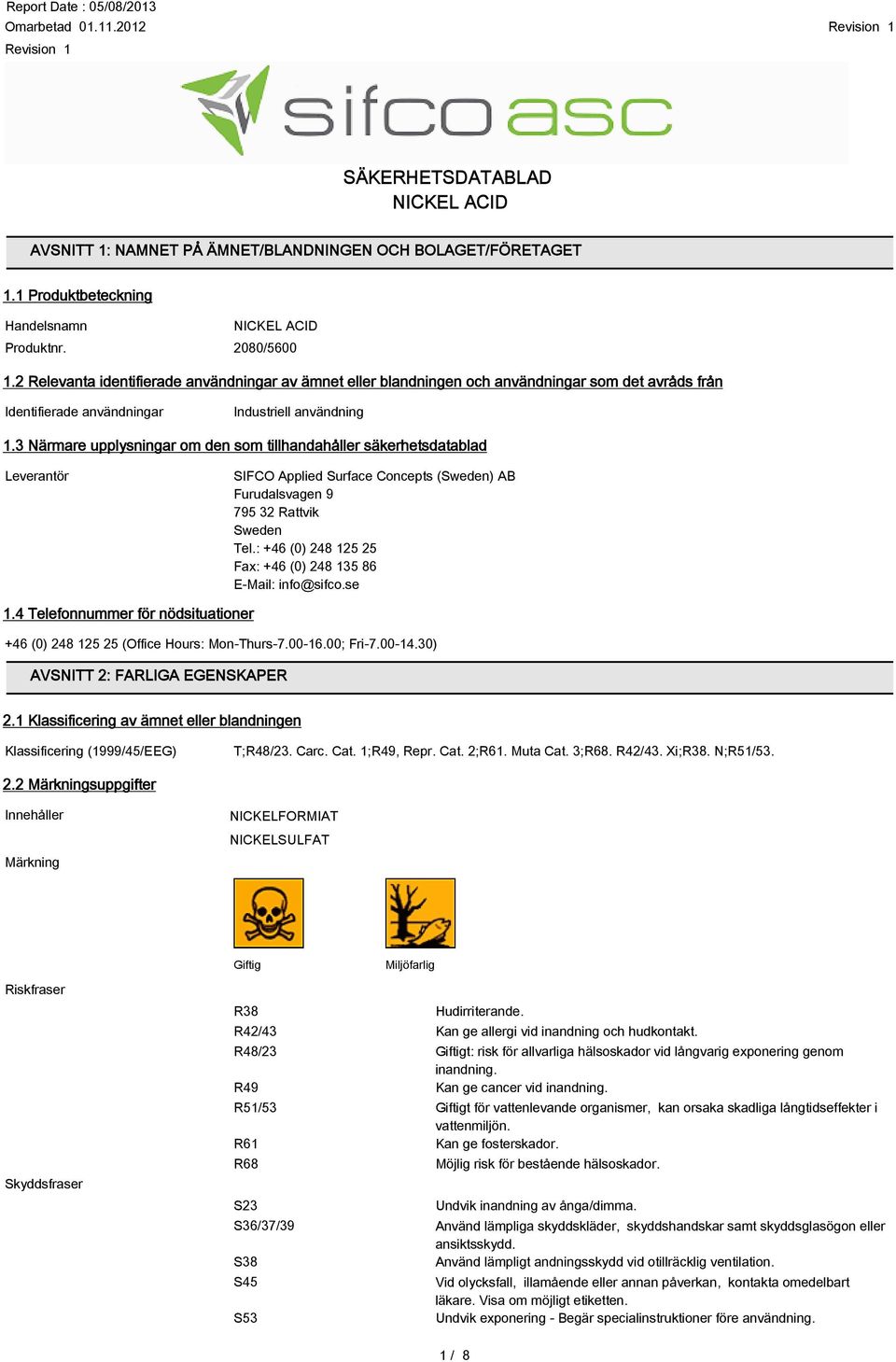 3 Närmare upplysningar om den som tillhandahåller säkerhetsdatablad Leverantör SIFCO Applied Surface Concepts (Sweden) AB Furudalsvagen 9 795 32 Rattvik Sweden Tel.