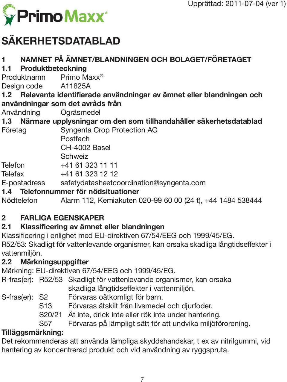 3 Närmare upplysningar om den som tillhandahåller säkerhetsdatablad Företag Syngenta Crop Protection AG Postfach CH-4002 Basel Schweiz Telefon +41 61 323 11 11 Telefax +41 61 323 12 12 E-postadress