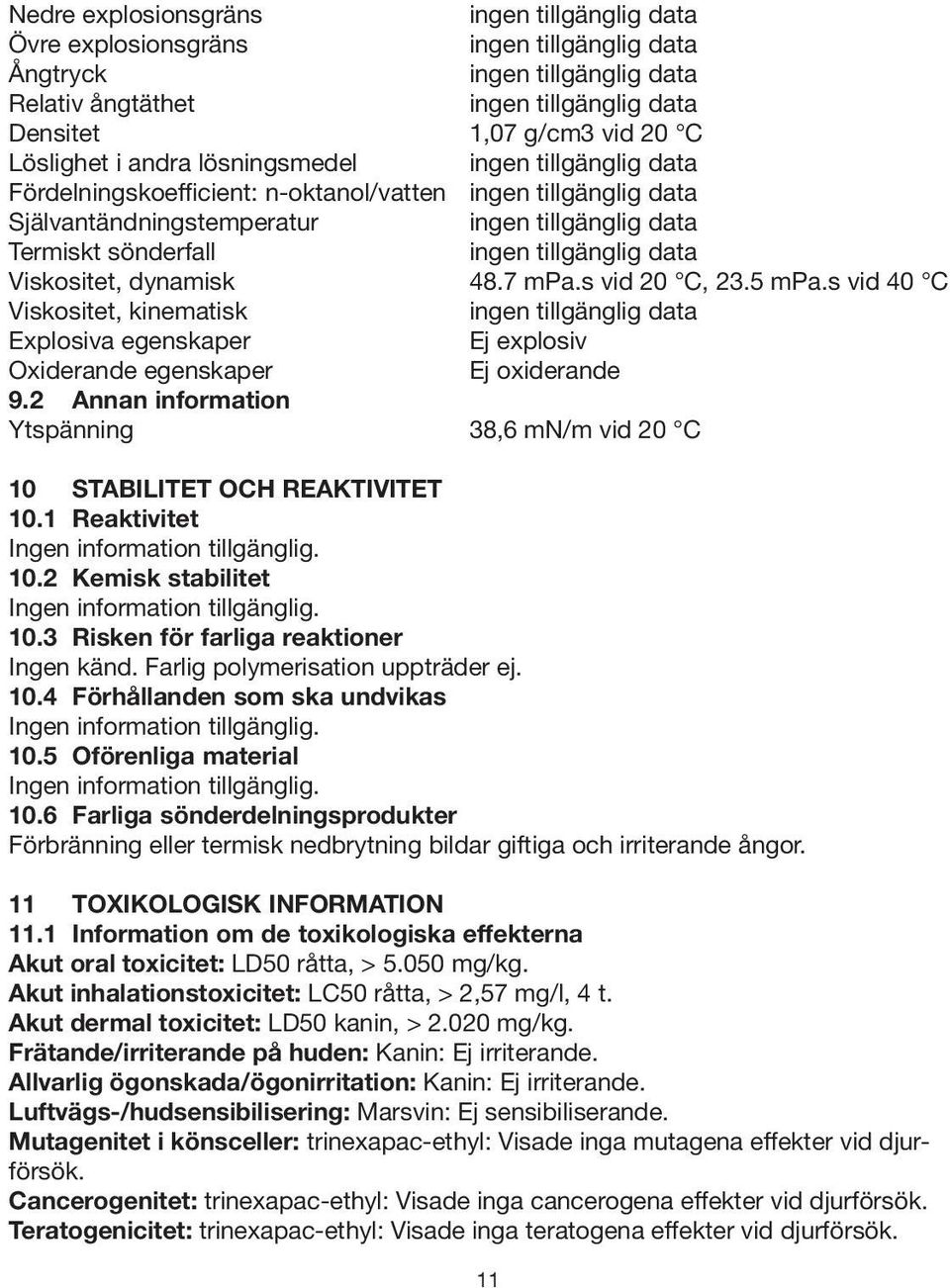 2 Annan information Ytspänning 38,6 mn/m vid 20 C 10 STABILITET OCH REAKTIVITET 10.1 Reaktivitet Ingen information tillgänglig. 10.2 Kemisk stabilitet Ingen information tillgänglig. 10.3 Risken för farliga reaktioner Ingen känd.