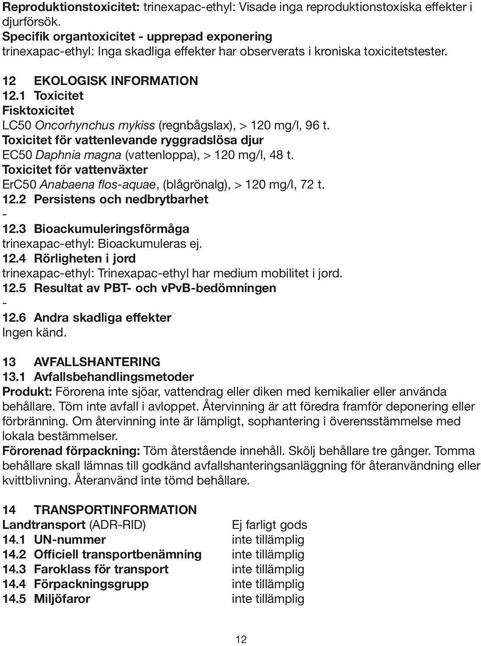 1 Toxicitet Fisktoxicitet LC50 Oncorhynchus mykiss (regnbågslax), > 120 mg/l, 96 t. Toxicitet för vattenlevande ryggradslösa djur EC50 Daphnia magna (vattenloppa), > 120 mg/l, 48 t.