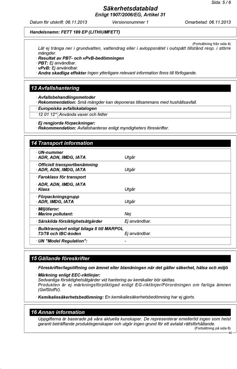 Andra skadliga effekter 13 Avfallshantering Avfallsbehandlingsmetoder Rekommendation: Små mängder kan deponeras tillsammans med hushållsavfall.