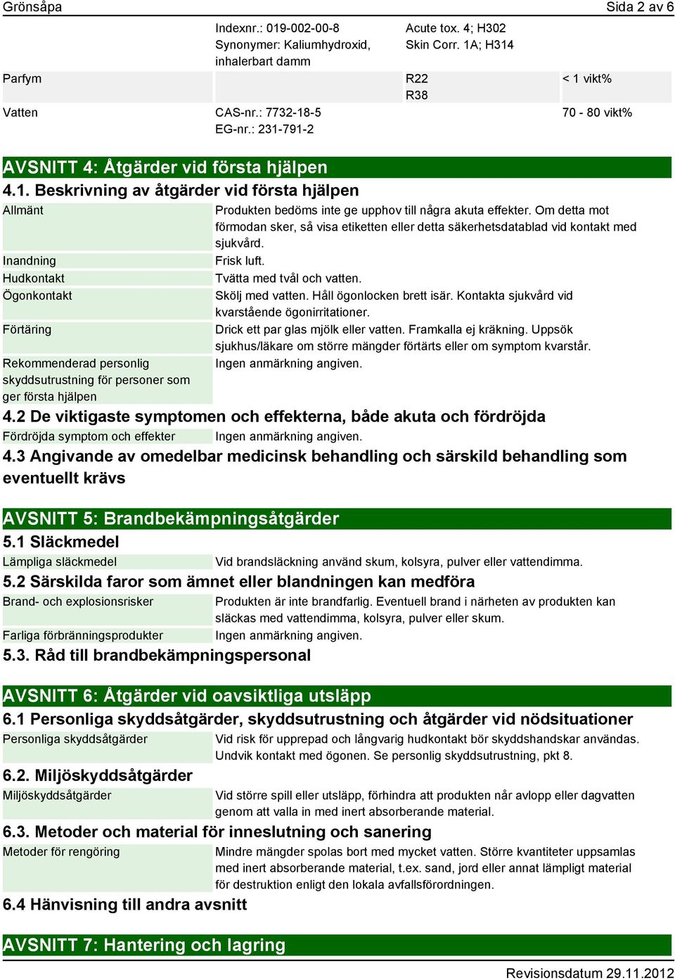 -5 EG-nr.: 231-791-2 AVSNITT 4: Åtgärder vid första hjälpen 4.1. Beskrivning av åtgärder vid första hjälpen Allmänt Inandning Hudkontakt Ögonkontakt Förtäring Rekommenderad personlig skyddsutrustning för personer som ger första hjälpen Acute tox.