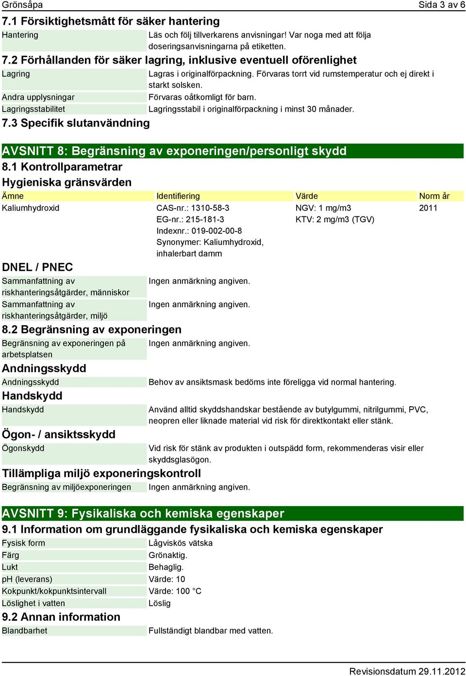 Lagringsstabil i originalförpackning i minst 30 månader. AVSNITT 8: Begränsning av exponeringen/personligt skydd 8.