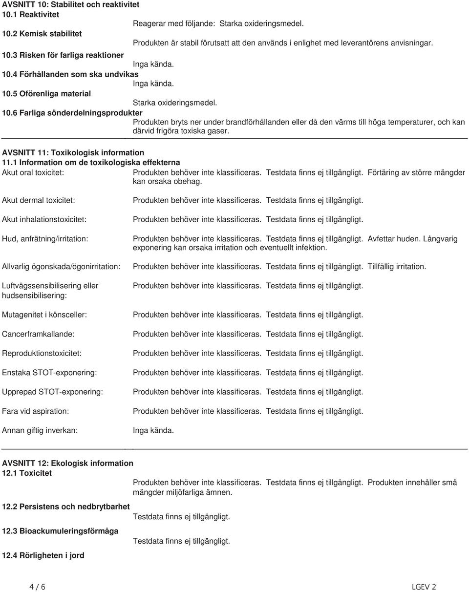bryts ner under brandförhållanden eller då den värms till höga temperaturer, och kan därvid frigöra toxiska gaser AVSNITT 11: Toxikologisk information 111 Information om de toxikologiska effekterna