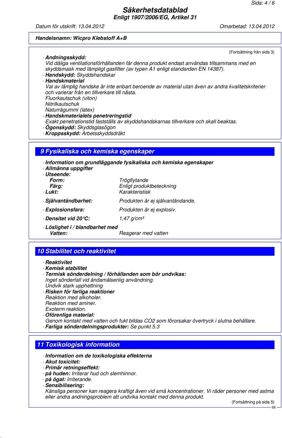 Handskydd: Skyddshandskar Handskmaterial Val av lämplig handske är inte enbart beroende av material utan även av andra kvalitetskriterier och varierar från en tillverkare till nästa.