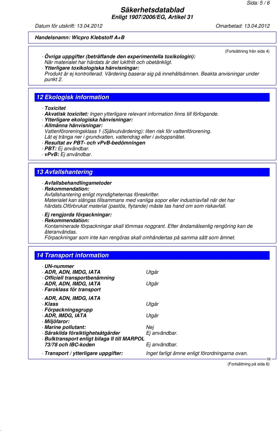 12 Ekologisk information Toxicitet Akvatisk toxicitet: Ingen ytterligare relevant information finns till förfogande.