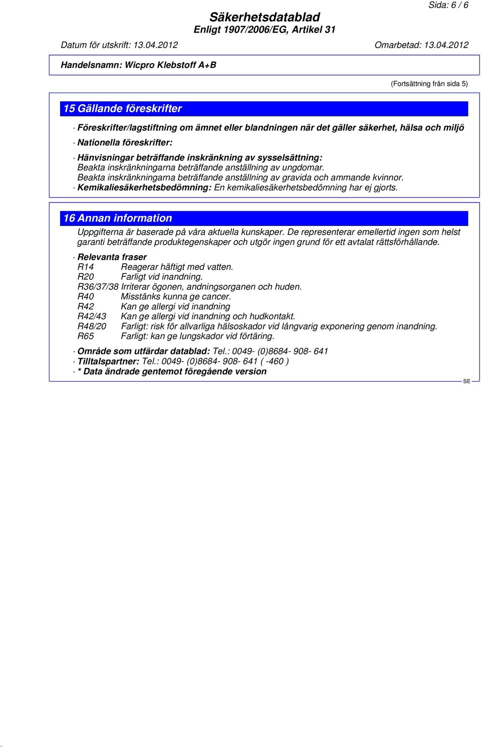 Kemikaliesäkerhetsbedömning: En kemikaliesäkerhetsbedömning har ej gjorts. 16 Annan information Uppgifterna är baserade på våra aktuella kunskaper.