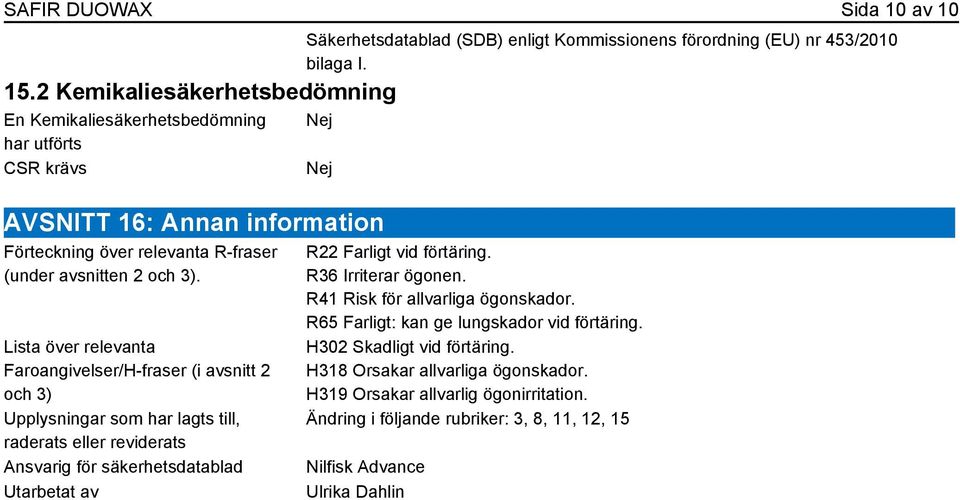 Nej Nej AVSNITT 16: Annan information Förteckning över relevanta R-fraser (under avsnitten 2 och 3).