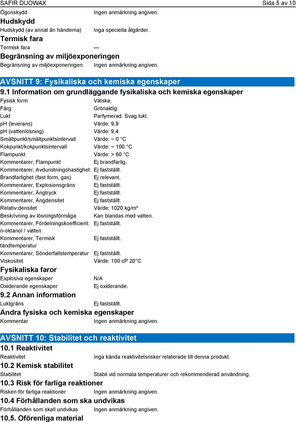 1 Information om grundläggande fysikaliska och kemiska egenskaper Fysisk form Vätska. Färg Grönaktig. Lukt Parfymerad. Svag lukt.