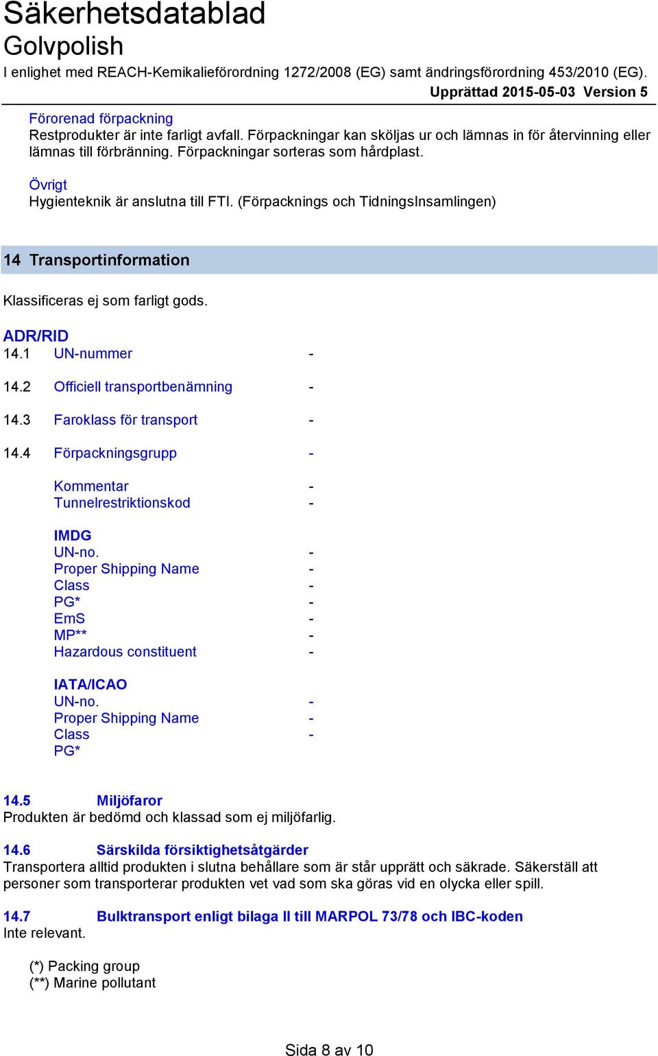 (Förpacknings och TidningsInsamlingen) 14 Transportinformation Klassificeras ej som farligt gods. ADR/RID 14.1 UNnummer 14.2 Officiell transportbenämning 14.3 Faroklass för transport 14.