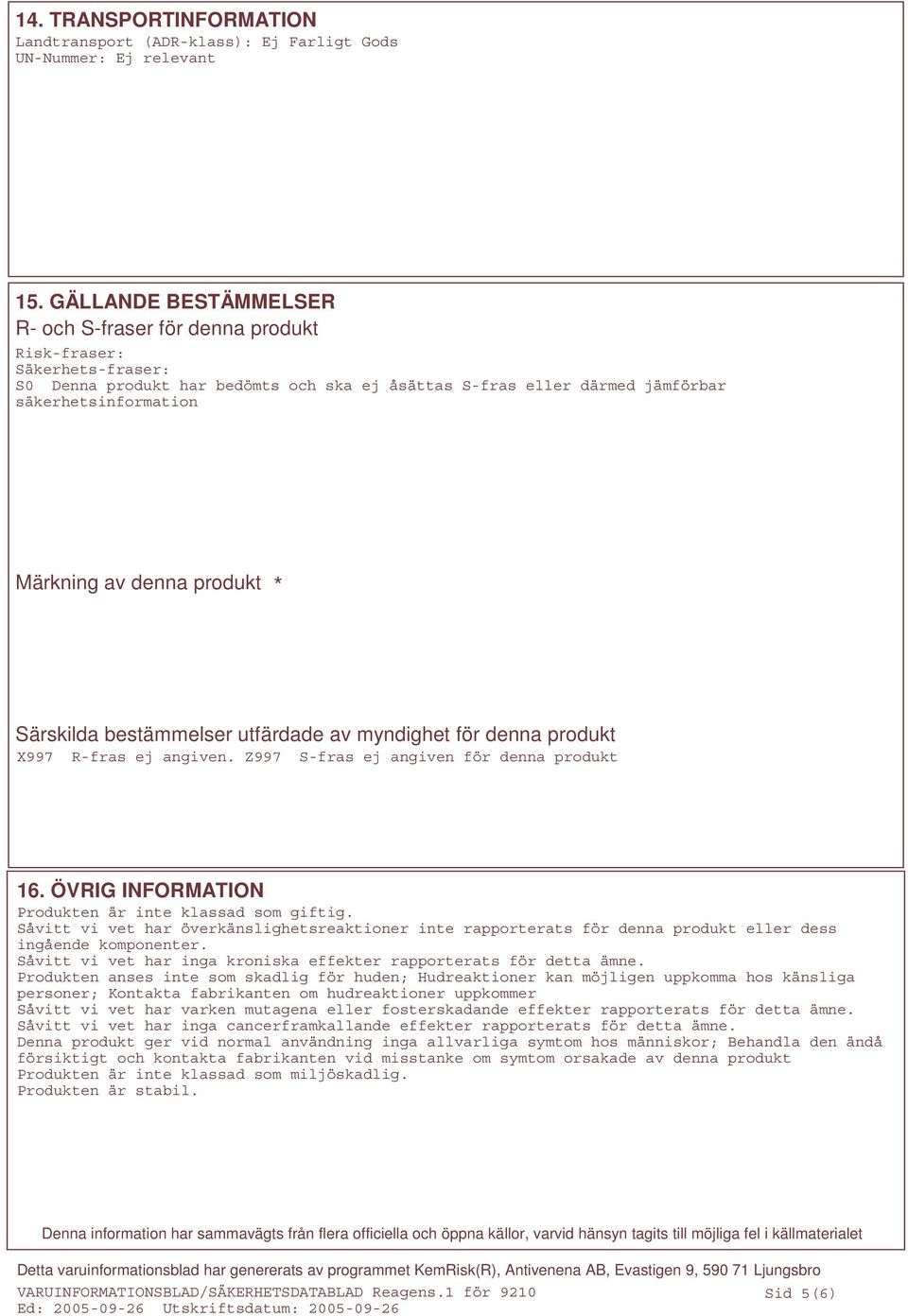 denna produkt * Särskilda bestämmelser utfärdade av myndighet för denna produkt X997 R-fras ej angiven. Z997 S-fras ej angiven för denna produkt 16.