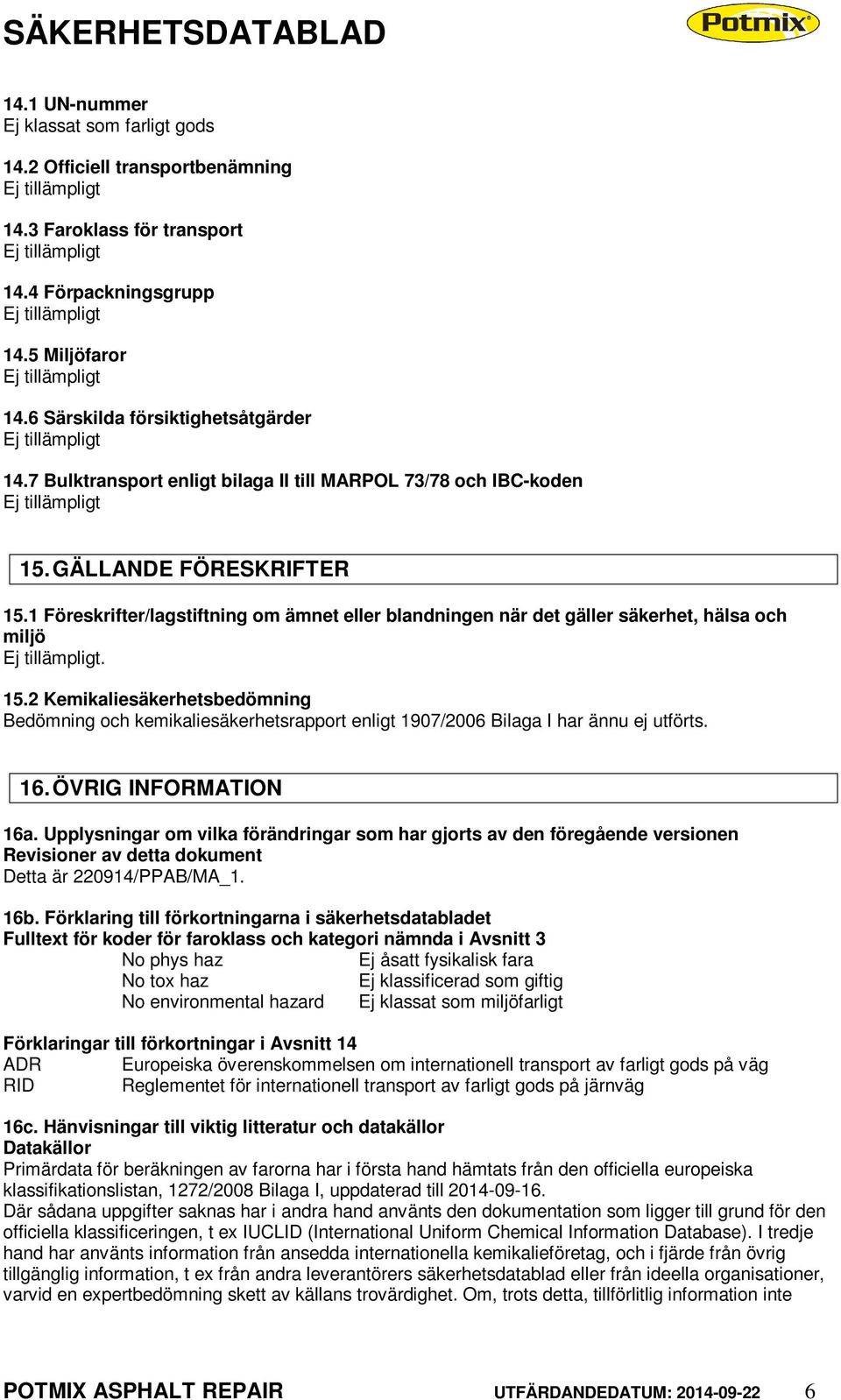 16. ÖVRIG INFORMATION 16a. Upplysningar om vilka förändringar som har gjorts av den föregående versionen Revisioner av detta dokument Detta är 220914/PPAB/MA_1. 16b.