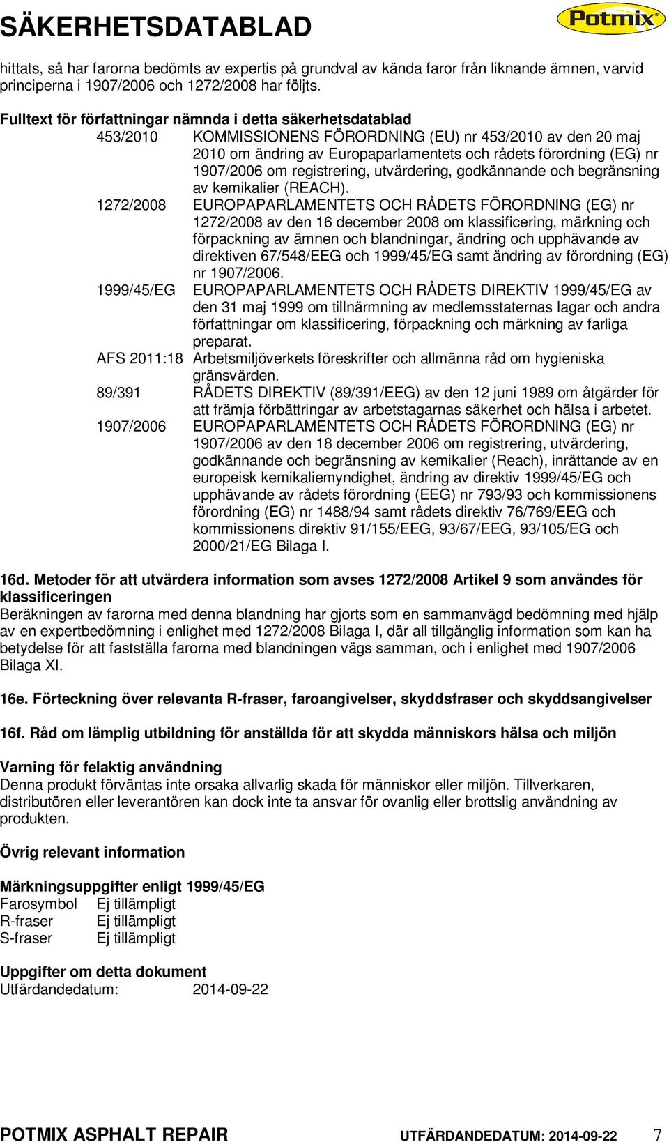 1907/2006 om registrering, utvärdering, godkännande och begränsning av kemikalier (REACH).